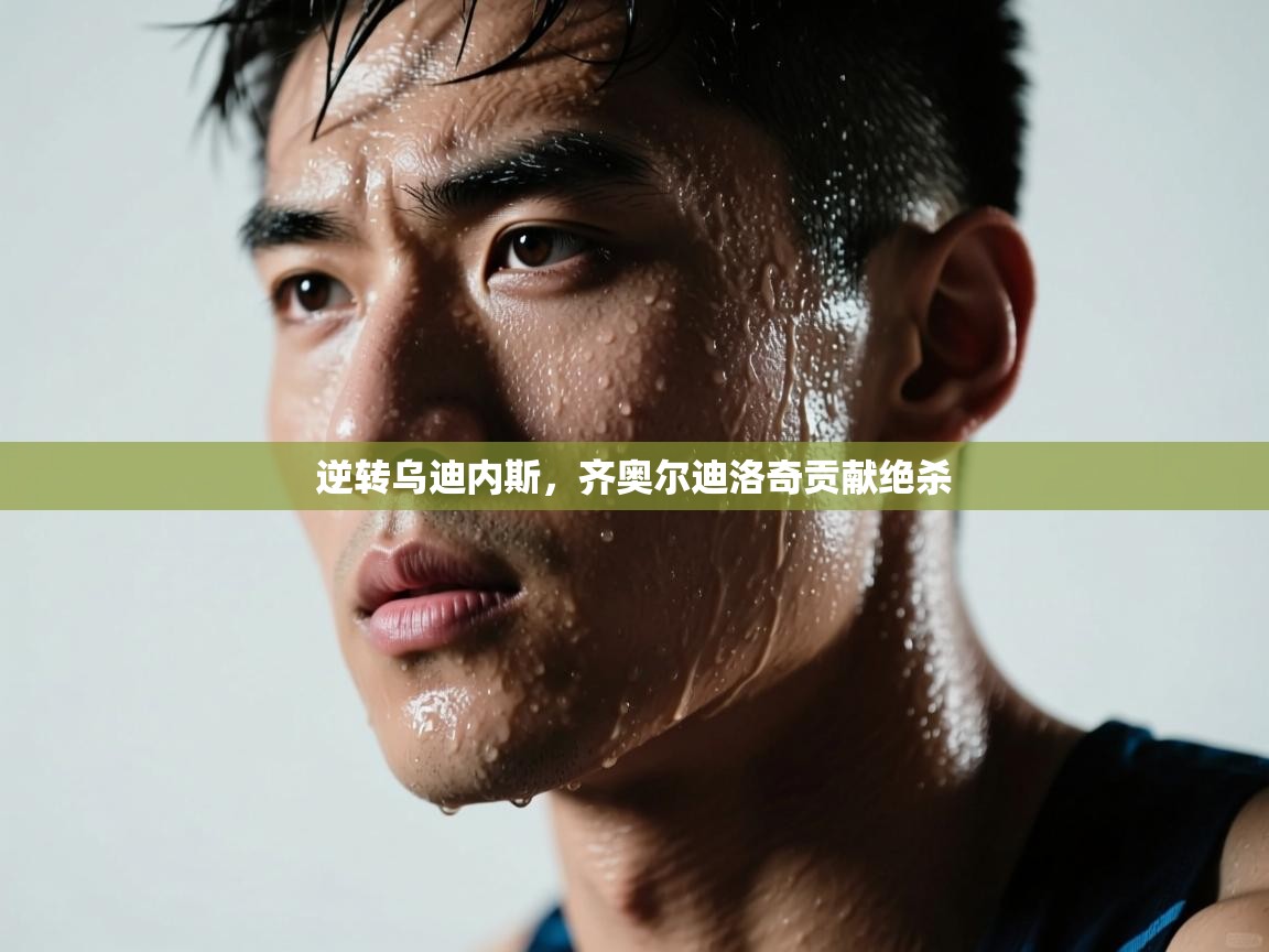 逆转乌迪内斯，齐奥尔迪洛奇贡献绝杀  第2张