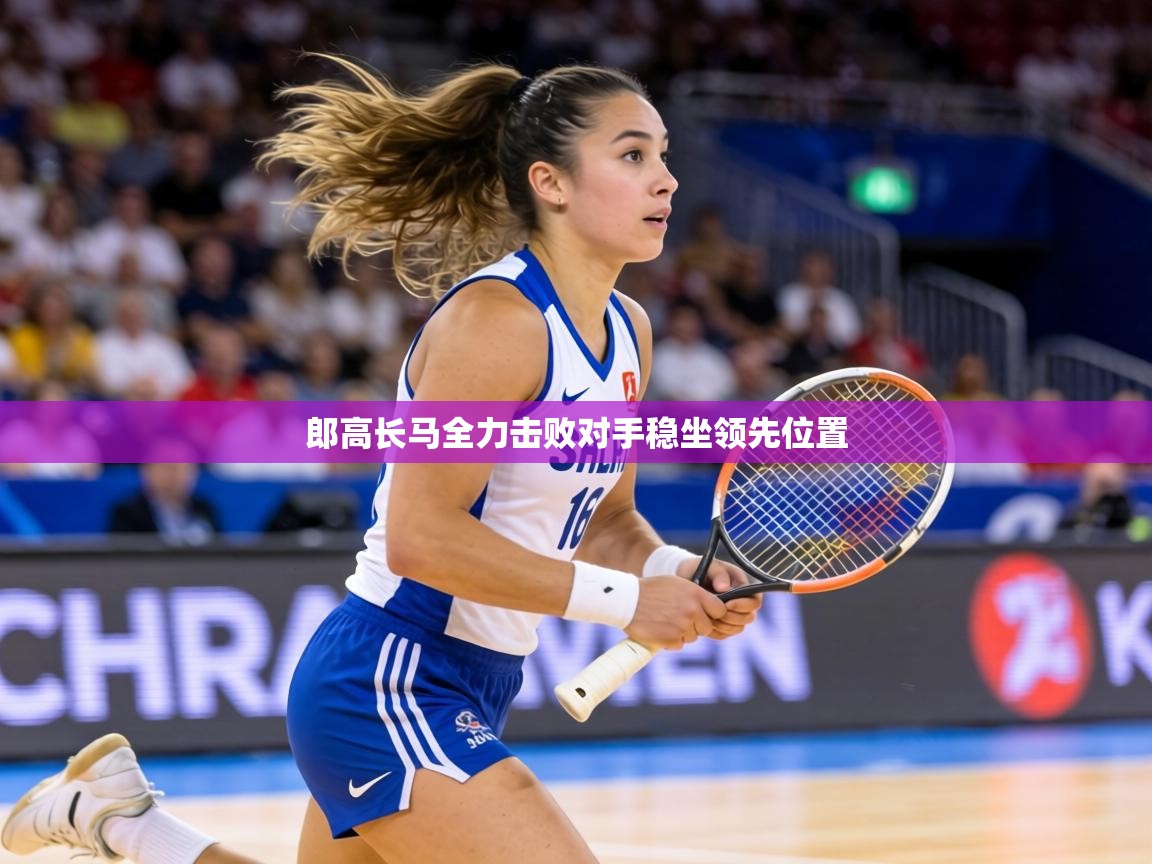 郎高长马全力击败对手稳坐领先位置  第2张