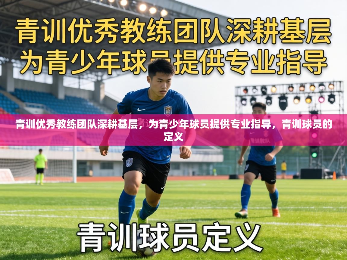 青训优秀教练团队深耕基层,为青少年球员提供专业指导,青训球员的定义 第1张
