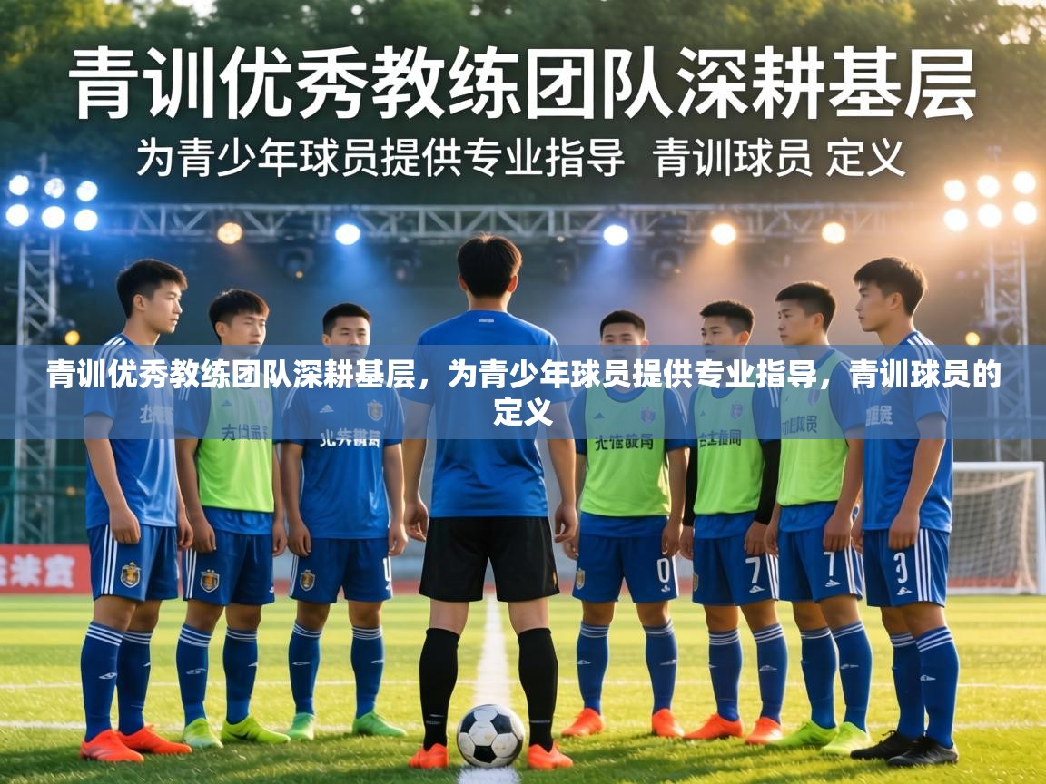 青训优秀教练团队深耕基层,为青少年球员提供专业指导,青训球员的定义 第2张